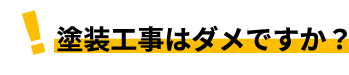 塗装工事はダメですか？